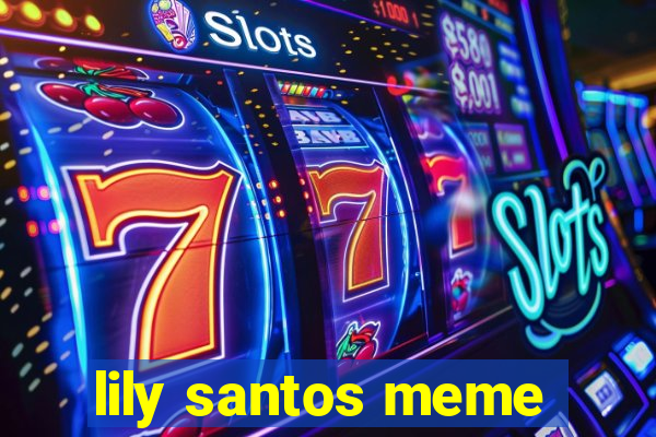 lily santos meme